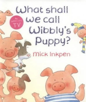 Image of What Shall We Call Wibblys Puppy by Mick Inkpen Book
