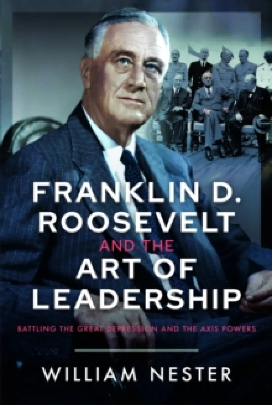 Image of Franklin D. Roosevelt and the Art of Leadership. Hardback. By William R Nester Books