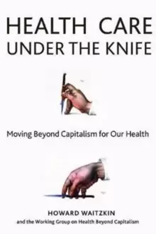 Image of Health Care Under the Knife : Moving Beyond Capitalism for Our Health