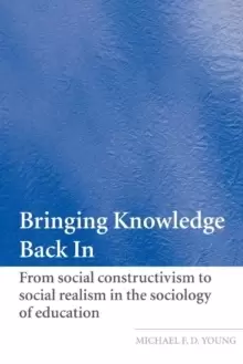 Image of Bringing Knowledge Back In : From Social Constructivism to Social Realism in the Sociology of Education
