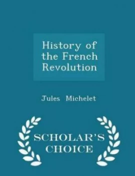 Image of History of the French Revolution - Scholars Choice Edition by Jules Michelet Paperback