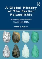 Image of A Global History of The Earlier Palaeolithic Assembling the Acheulean World 1673-2020s