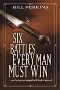 Image of six battles every man must win and the ancient secrets youll need to succee