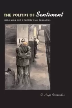 Image of The politics of sentiment by O. Hugo Benavides