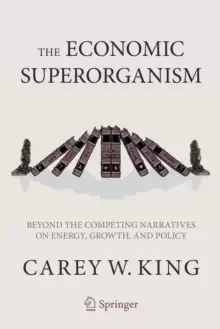 Image of The Economic Superorganism : Beyond the Competing Narratives on Energy, Growth, and Policy