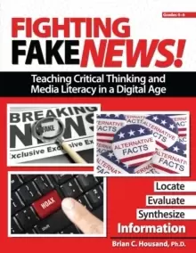 Image of Fighting Fake News! Teaching Critical Thinking and Media Literacy in a Digital Age : Grades 4-6