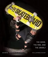 Image of skateboard the good the rad and the gnarly an illustrated history