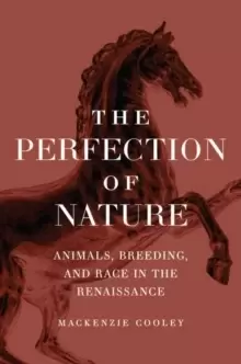 Image of The Perfection of Nature : Animals, Breeding, and Race in the Renaissance