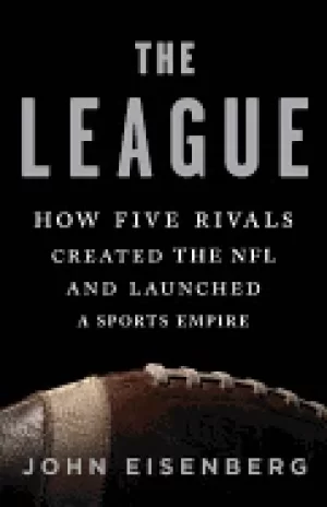 Image of league how five rivals created the nfl and launched a sports empire