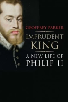 Image of Imprudent King by Geoffrey Parker Hardback