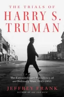 Image of The Trials of Harry S. Truman : The Extraordinary Presidency of an Ordinary Man, 1945-1953