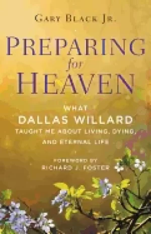 Image of preparing for heaven what dallas willard taught me about living dying and