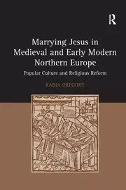 Image of Marrying Jesus in Medieval and Early Modern Northern Europe Popular Culture and Religious Reform