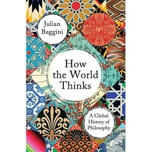 Image of How The World Thinks a Global History of Philosophy by Julian Baggini Paperback