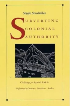 Image of Subverting Colonial Authority by Sergio Serulnikov Paperback