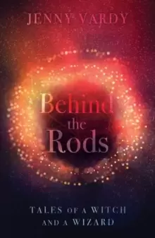 Image of Behind the Rods : Tales of a Witch and a Wizard
