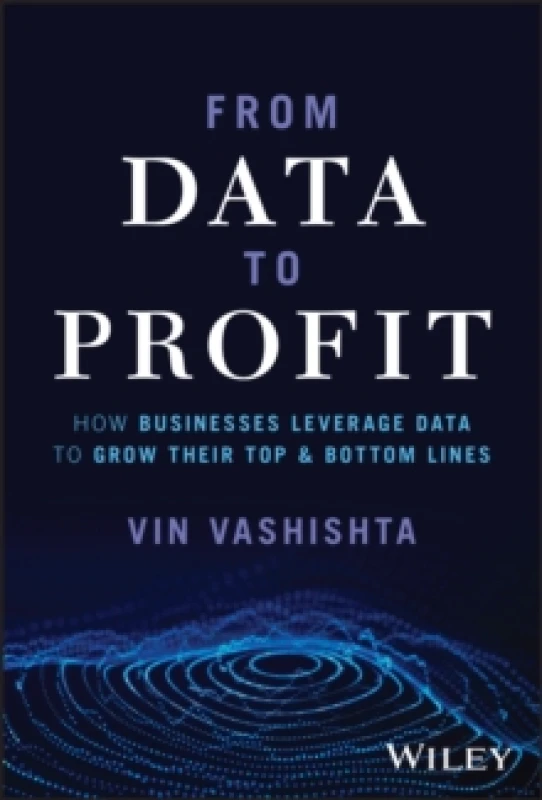 Image of From Data To Profit : How Businesses Leverage Data to Grow Their Top and Bottom Lines Hardback