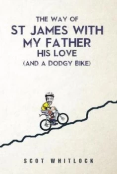 Image of The Way of St James with my Father His Love and a Dodgy Bike by Scot Whitlock