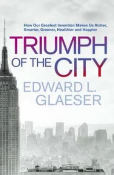 Image of Triumph of the City by Edward Glaeser Hardback