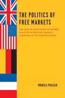 Image of The Politics of Free Markets : The Rise of Neoliberal Economic Policies in Britain, France, Germany, and the United States