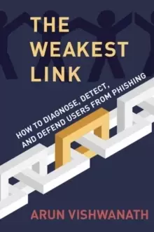 Image of The Weakest Link : How to Diagnose, Detect, and Defend Users from Phishing