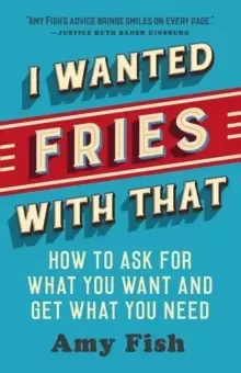 Image of I Wanted Fries with That : How to Ask for What You Want and Get What You Need