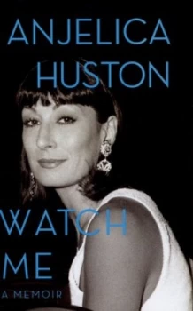 Image of Watch Me by Anjelica Huston Hardback