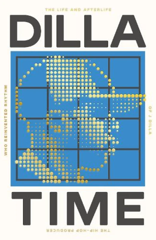 Image of Dilla Time : The Life and Afterlife of J Dilla, the Hip-Hop Producer Who Reinvented Rhythm Paperback / softback