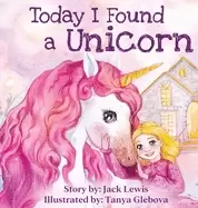 Image of today i found a unicorn a magical childrens story about friendship and the