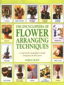 Image of The Encyclopedia of Flower Arranging Techniques by Marcia Hurst Hardback