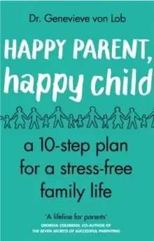 Image of Happy Parent, Happy Child : 10 Steps to Stress-free Family Life