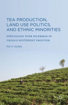 Image of Tea Production Land Use Politics and Ethnic Minorities by Po-Yi Hung Hardback