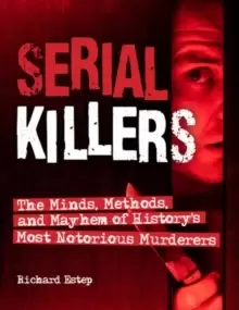 Image of Serial Killers : The Minds, Methods, and Mayhem of History's Most Notorious Murderers