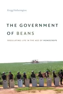 Image of The Government of Beans : Regulating Life in the Age of Monocrops