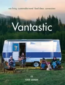 Image of Vantastic : Van Living, Sustainable Travel, Food Ideas, Conversions