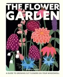 Image of The Flower Garden : A Guide to Growing Cut Flowers on Your Windowsill