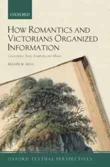Image of How Romantics and Victorians Organized Information : Commonplace Books, Scrapbooks, and Albums