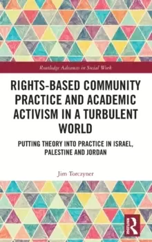 Image of Rights-Based Community Practice and Academic Activism in a Turbulent World : Putting Theory into Practice in Israel, Palestine and Jordan