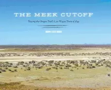 Image of meek cutoff tracing the oregon trails lost wagon train of 1845