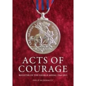 Image of Acts of Courage : Register of the George Medal 1940-2015