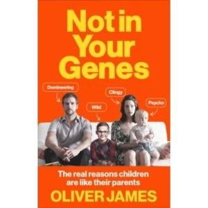 Image of Not In Your Genes: The real reasons children are like their parents by Oliver James (Paperback, 2017)