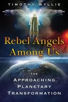 Image of The Rebel Angels among Us : The Approaching Planetary Transformation