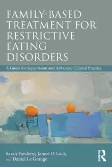 Image of Family Based Treatment for Restrictive Eating Disorders : A Guide for Supervision and Advanced Clinical Practice