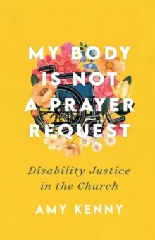 Image of My Body Is Not a Prayer Request - Disability Justice in the Church