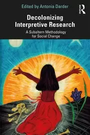 Image of Decolonizing Interpretive Research A Subaltern Methodology for Social Change