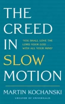 Image of The Creed in Slow Motion : An exploration of faith, phrase by phrase, word by word