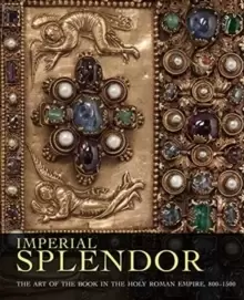 Image of Imperial Splendor : The Art of the Book in the Holy Roman Empire, 800-1500