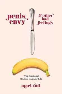 Image of Penis Envy and Other Bad Feelings : The Emotional Costs of Everyday Life