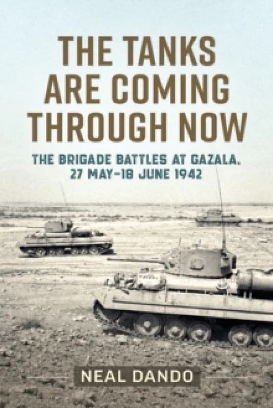 Image of The Tanks are Coming Through Now : The Brigade Battles at Gazala, 27 May - 18 June 1942 Paperback / softback