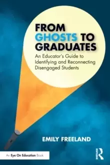 Image of From Ghosts to Graduates : An Educator's Guide to Identifying and Reconnecting Disengaged Students